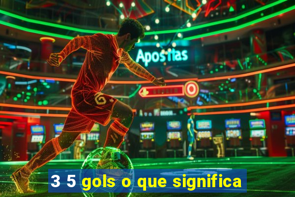 3 5 gols o que significa